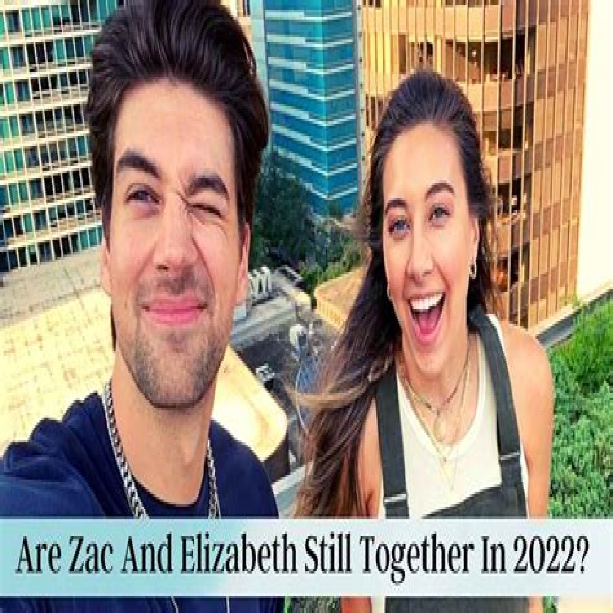 Are Zac And Elizabeth Still Together?