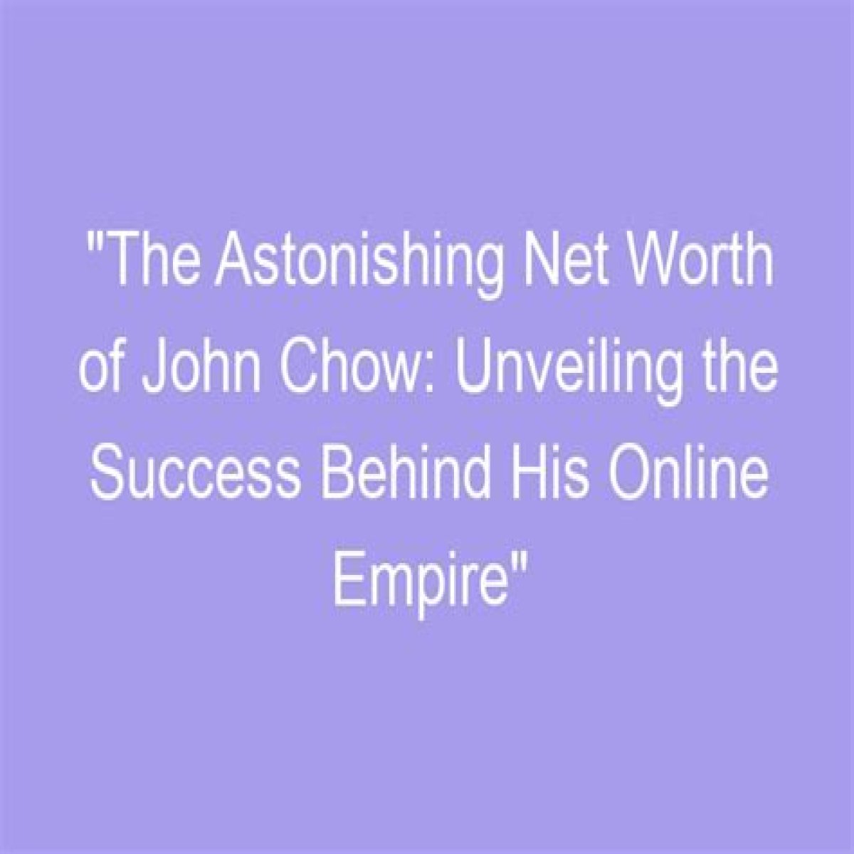 Unveiling John Chow's Net Worth: Secrets And Strategies Revealed